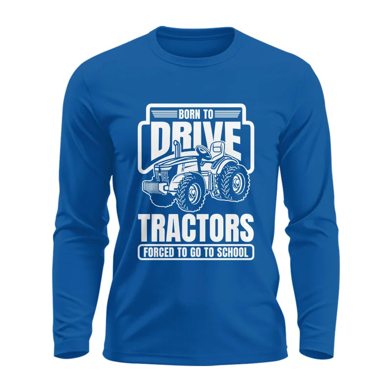 Born To Drive Tractors Forced To Go To School - Unisex Ultra Cotton Long Sleeve Tee