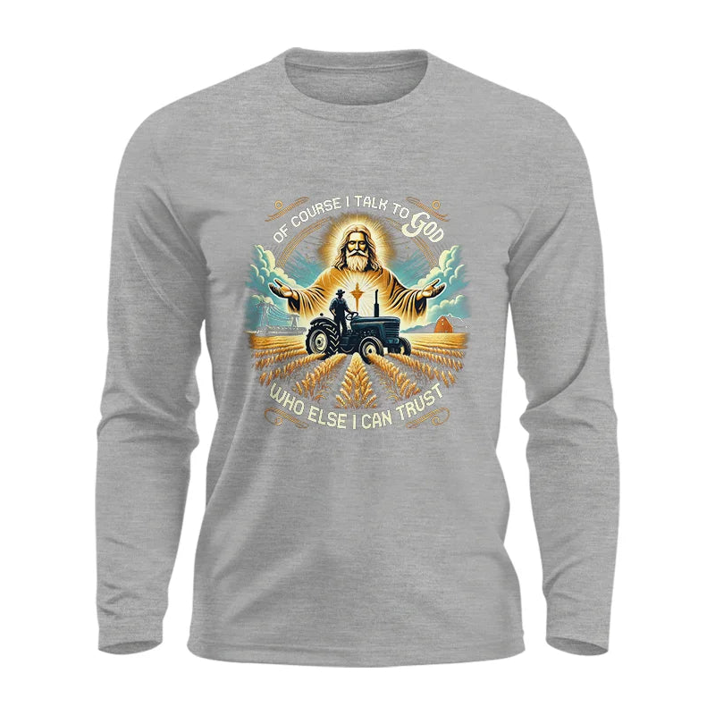 Of Course I Talk To God Who Else I Can Trust - Unisex Ultra Cotton Long Sleeve Tee