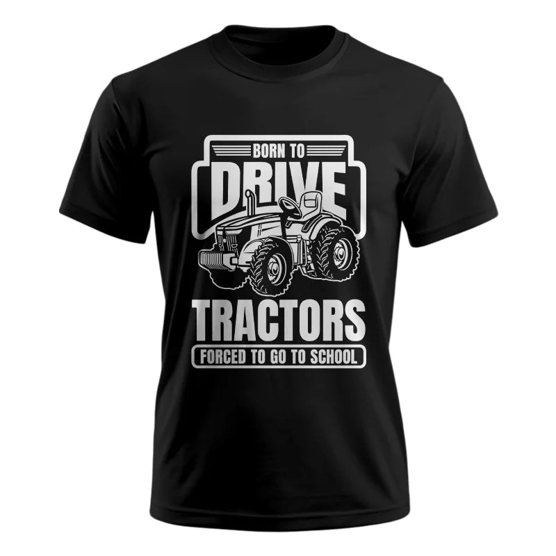 Born To Drive Tractors Forced To Go To School - Unisex Ultra Cotton Tee