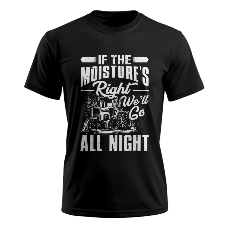 Farmer Tractor If Moistures Right We'll Go All Night - Unisex Ultra Cotton Tee