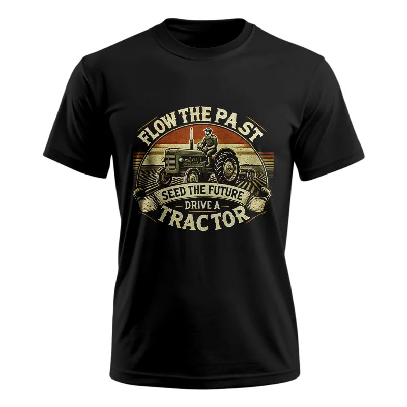 Flow The Past Seed The Future Drive A Tractor - Unisex Ultra Cotton Tee