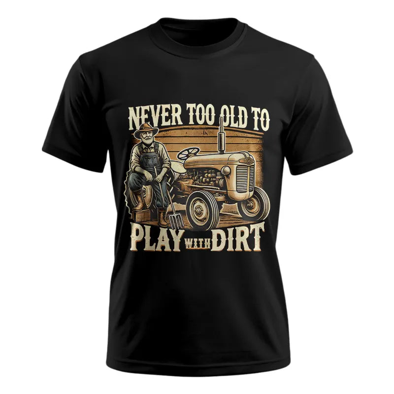 Never Too Old To Play With Dirt - Unisex Ultra Cotton Tee