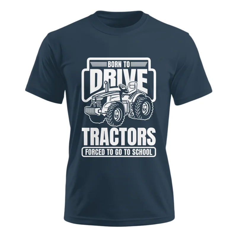 Born To Drive Tractors Forced To Go To School - Unisex Ultra Cotton Tee