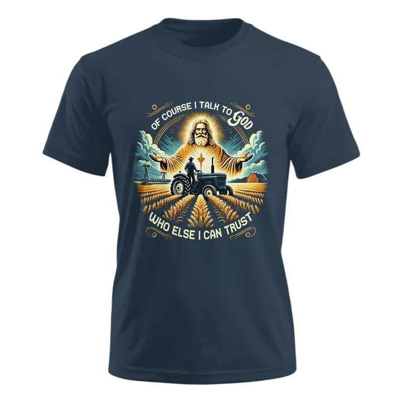 Of Course I Talk To God Who Else I Can Trust - Unisex Ultra Cotton Tee