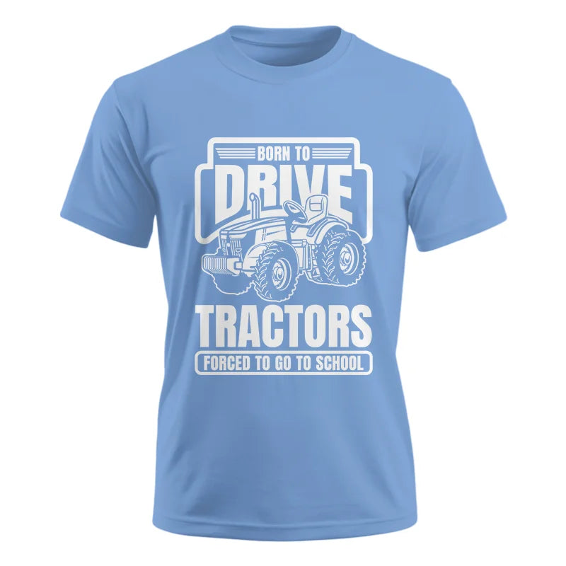 Born To Drive Tractors Forced To Go To School - Unisex Ultra Cotton Tee