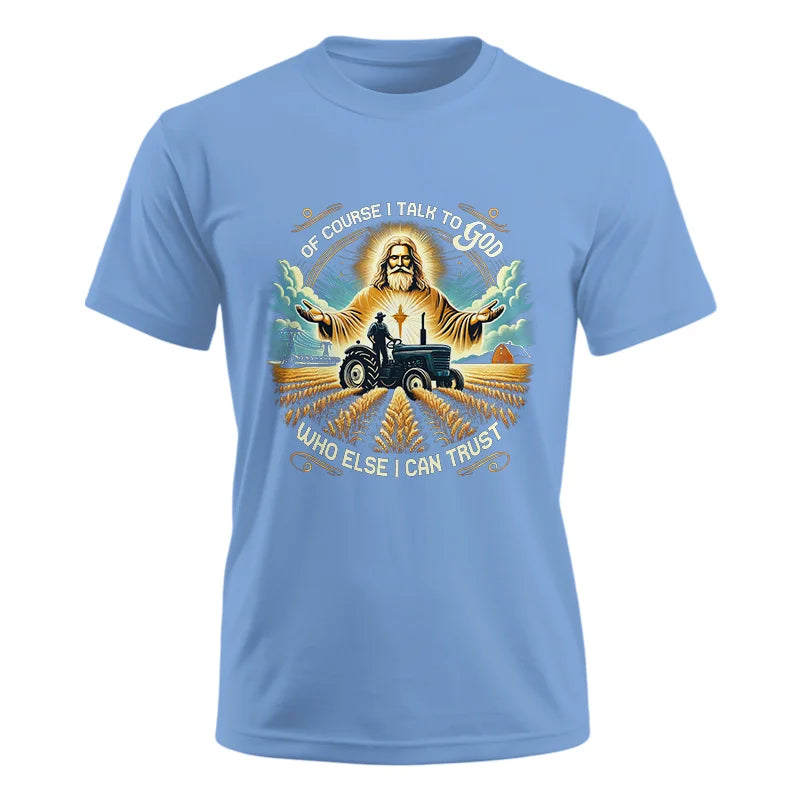 Of Course I Talk To God Who Else I Can Trust - Unisex Ultra Cotton Tee