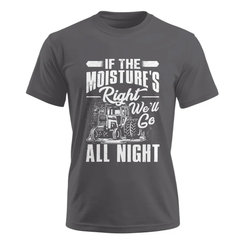 Farmer Tractor If Moistures Right We'll Go All Night - Unisex Ultra Cotton Tee