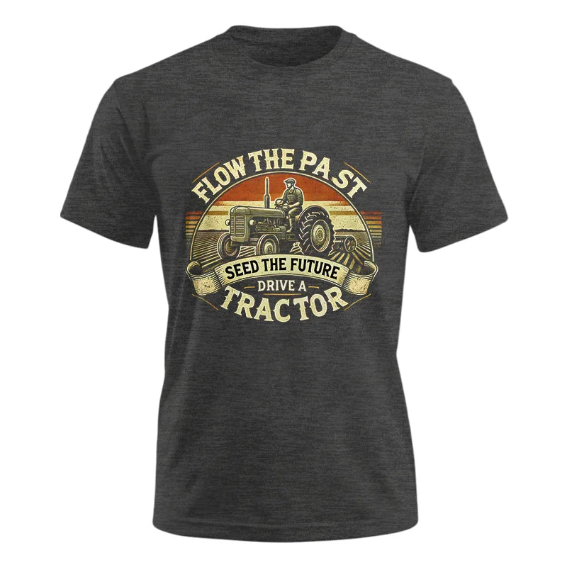 Flow The Past Seed The Future Drive A Tractor - Unisex Ultra Cotton Tee