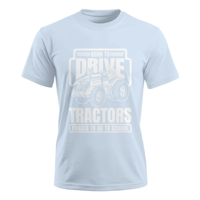 Born To Drive Tractors Forced To Go To School - Unisex Ultra Cotton Tee