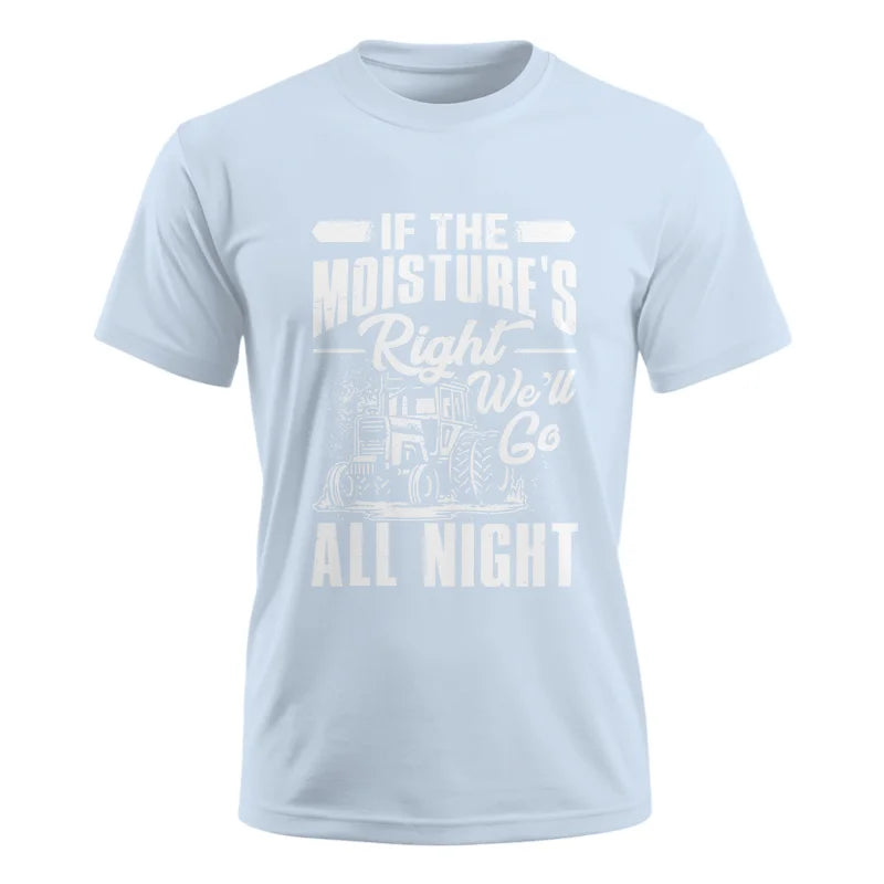 Farmer Tractor If Moistures Right We'll Go All Night - Unisex Ultra Cotton Tee