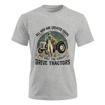 All Men Equal But The Coolest Drive Tractors - Unisex Ultra Cotton Tee