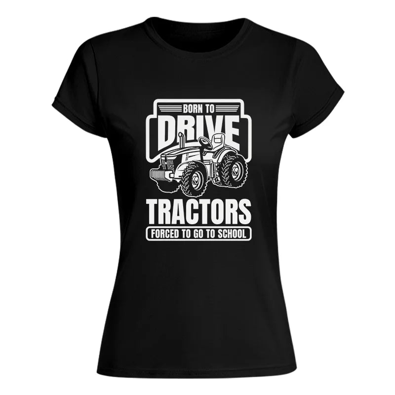 Image of Born To Drive Tractors Forced To Go To School - Women's Softstyle Tee