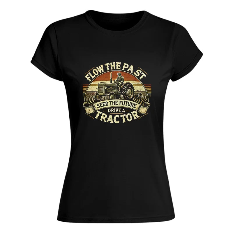 Flow The Past Seed The Future Drive A Tractor - Women's Softstyle Tee