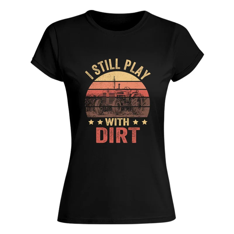 I Still Play With Dirt - Women's Softstyle Tee