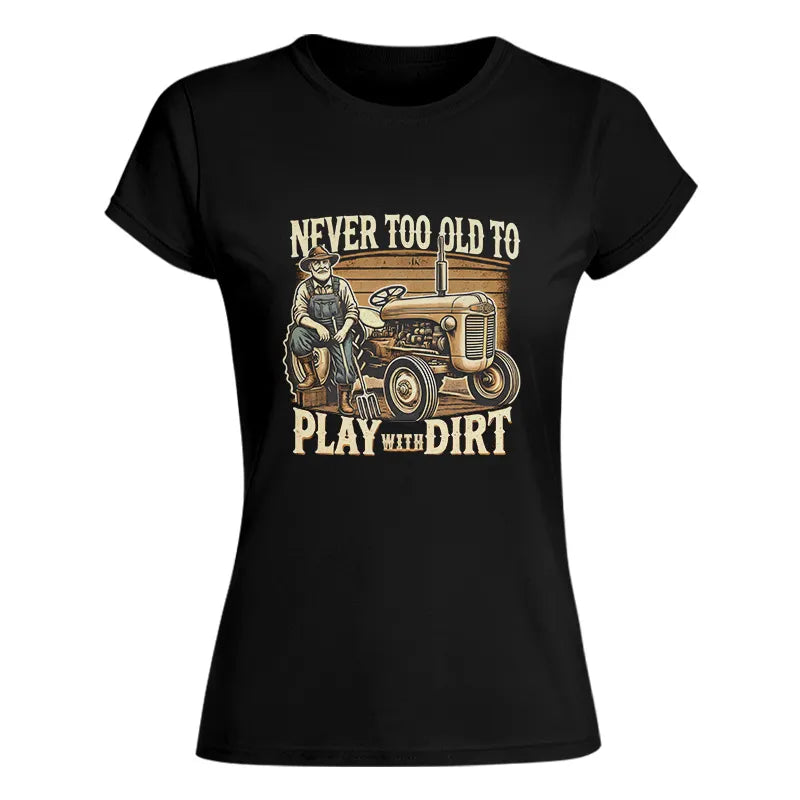 Never Too Old To Play With Dirt - Women's Softstyle Tee