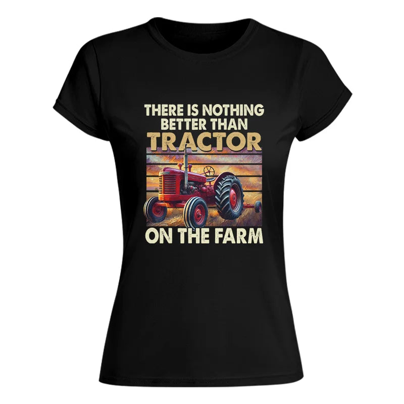 There Is Nothing Better Than Tractor On The Farm 1 - Women's Softstyle Tee