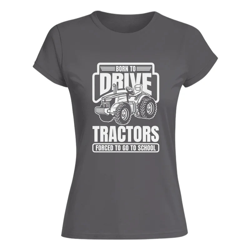 Image of Born To Drive Tractors Forced To Go To School - Women's Softstyle Tee