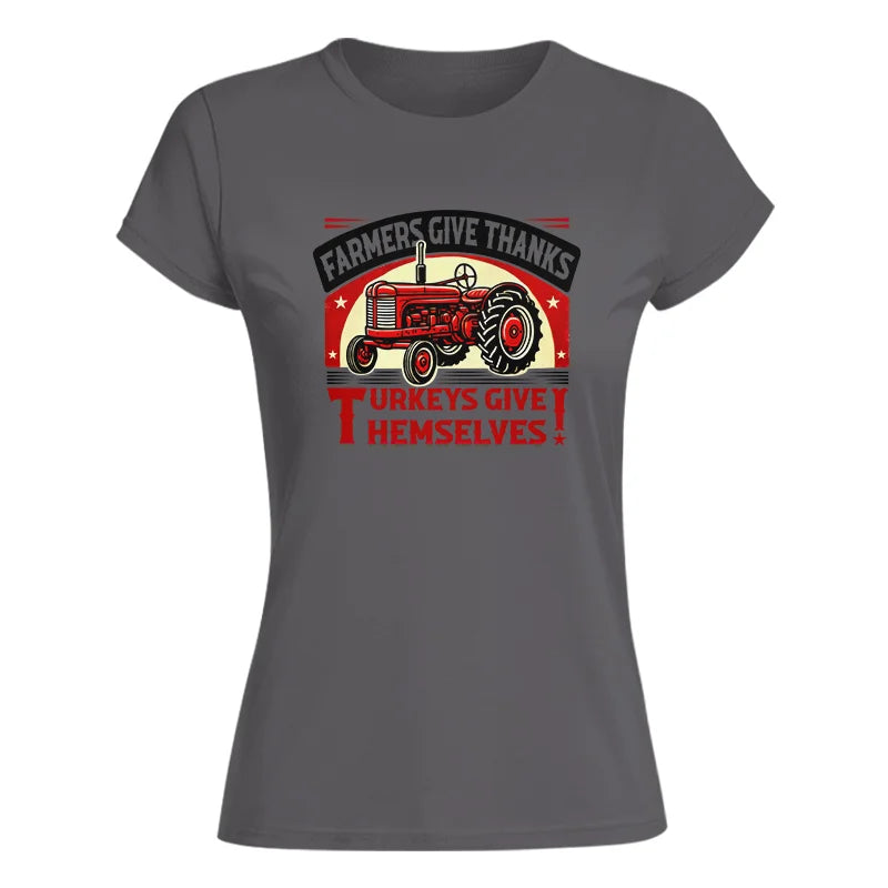 Farmers Give Thanks Turkeys Give Themselves 2 - Women's Softstyle Tee