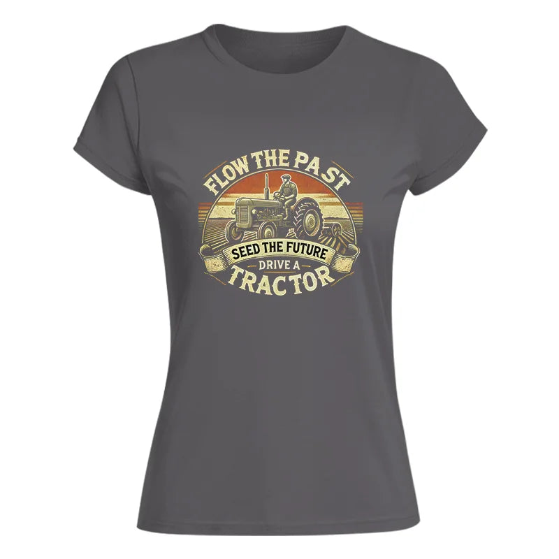 Flow The Past Seed The Future Drive A Tractor - Women's Softstyle Tee