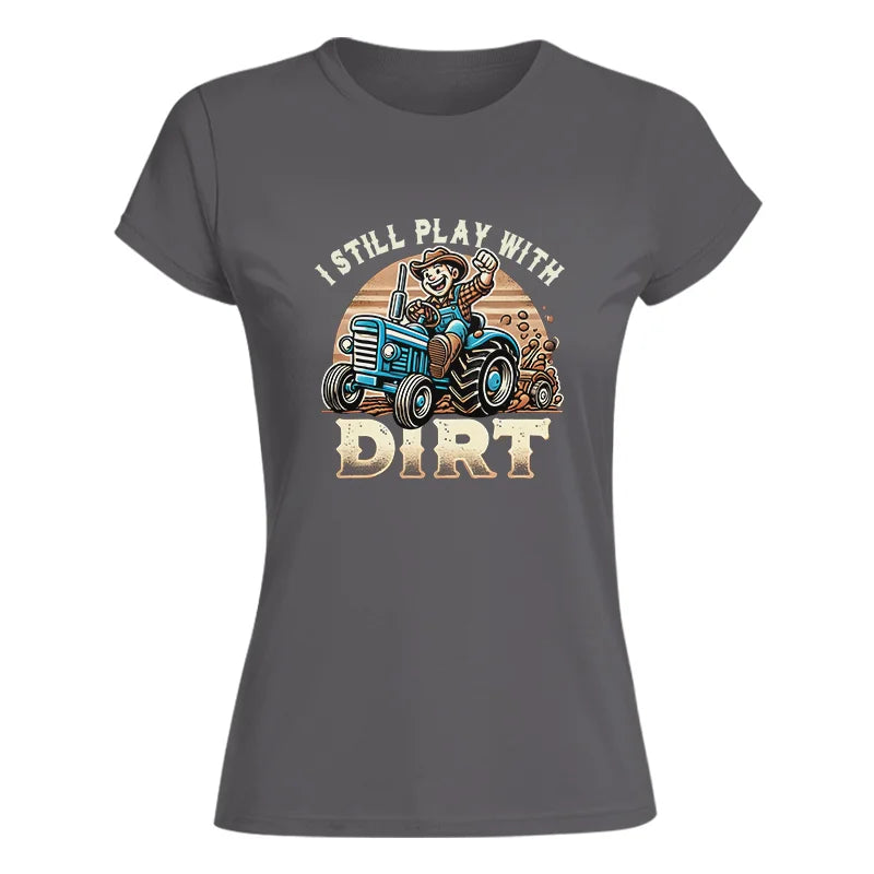 I Still Play With Dirt 2 - Women's Softstyle Tee