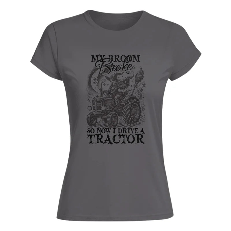 My Broom Broke So Now I Drive A Tractor - Women's Softstyle Tee