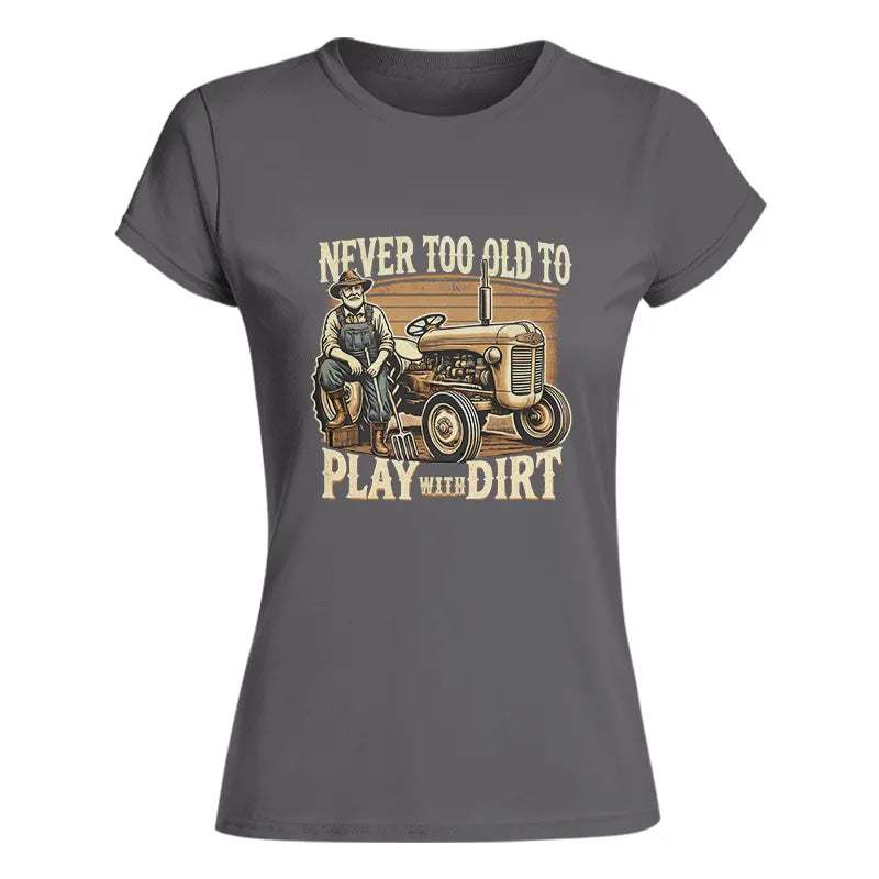 Never Too Old To Play With Dirt - Women's Softstyle Tee