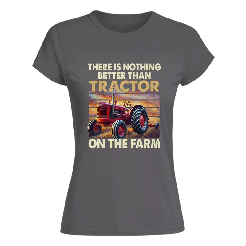 There Is Nothing Better Than Tractor On The Farm 1 - Women's Softstyle Tee