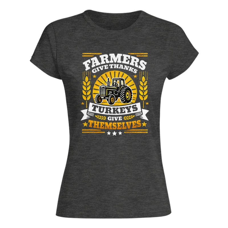 Farmers Give Thanks Turkeys Give Themselves - Women's Softstyle Tee