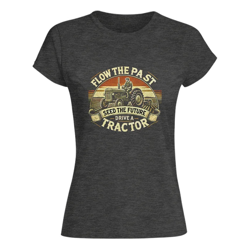 Flow The Past Seed The Future Drive A Tractor - Women's Softstyle Tee