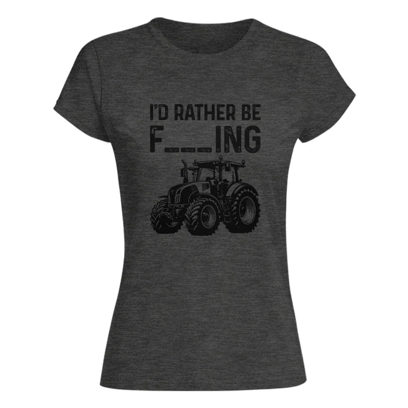 Funny I Would Rather Be Farming Tractor 1 - Women's Softstyle Tee