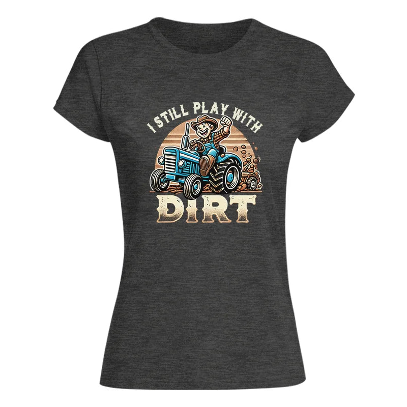 I Still Play With Dirt 2 - Women's Softstyle Tee