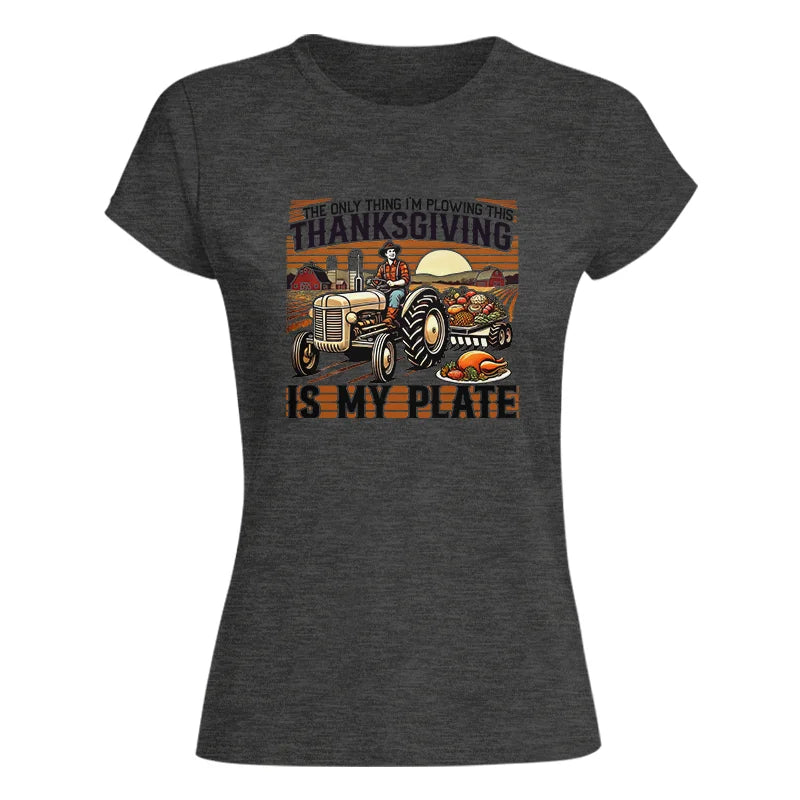 The Only Thing I’m Plowing This Thanksgiving is My Plate 1 - Women's Softstyle Tee