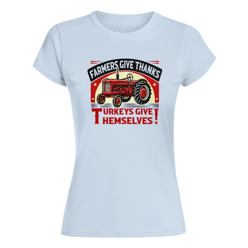 Farmers Give Thanks Turkeys Give Themselves 2 - Women's Softstyle Tee