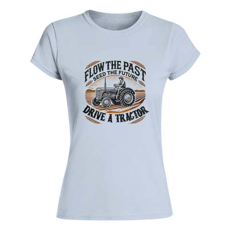 Flow The Past_Seed The Future_Drive A Tractor 1 - Women's Softstyle Tee