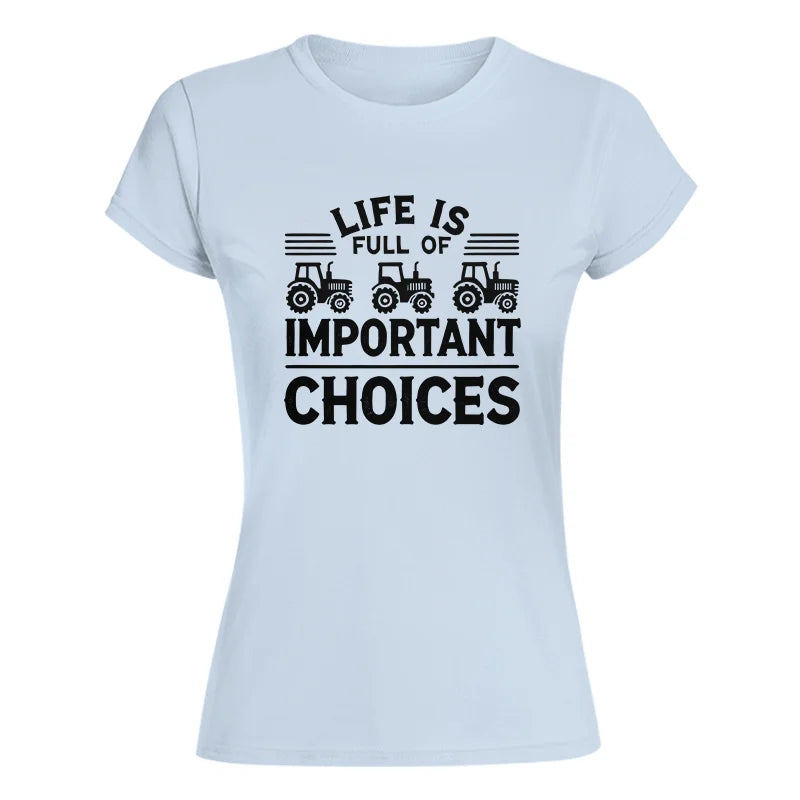 Life Is Full Of Important Choices 25 - Women's Softstyle Tee