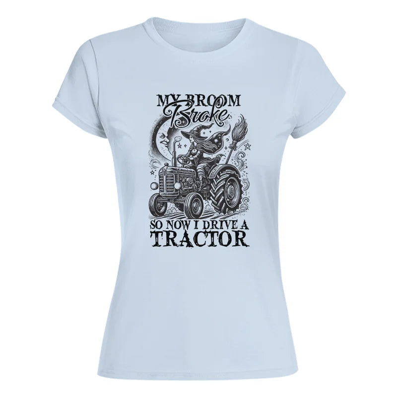 My Broom Broke So Now I Drive A Tractor - Women's Softstyle Tee