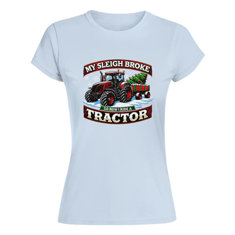 My Sleigh Broke So Now I Ride A Tractor - Women's Softstyle Tee