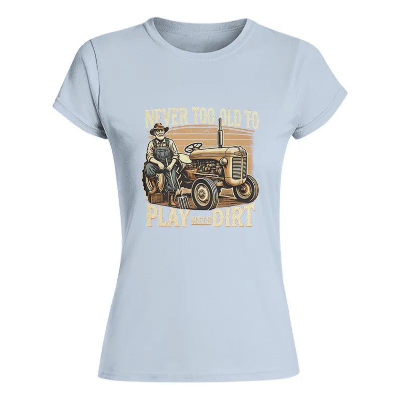 Never Too Old To Play With Dirt - Women's Softstyle Tee