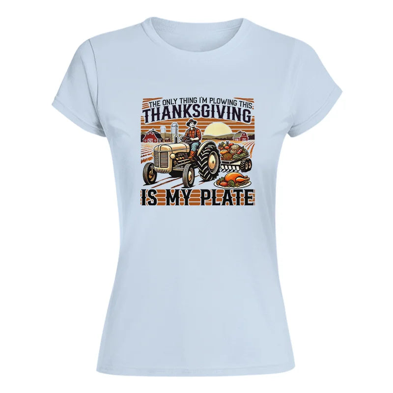 The Only Thing I’m Plowing This Thanksgiving is My Plate 1 - Women's Softstyle Tee