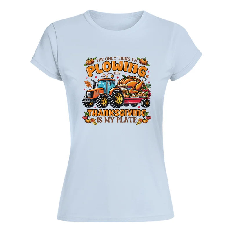 The Only Thing I’m Plowing This Thanksgiving is My Plate 2 - Women's Softstyle Tee