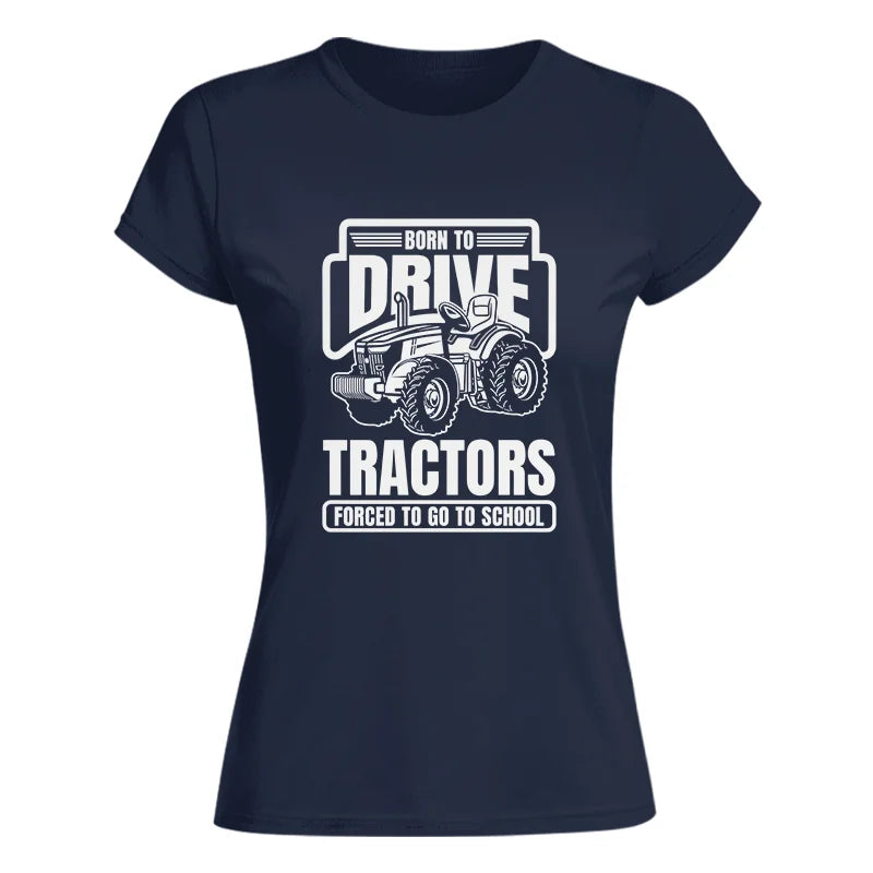 Born To Drive Tractors Forced To Go To School - Women's Softstyle Tee