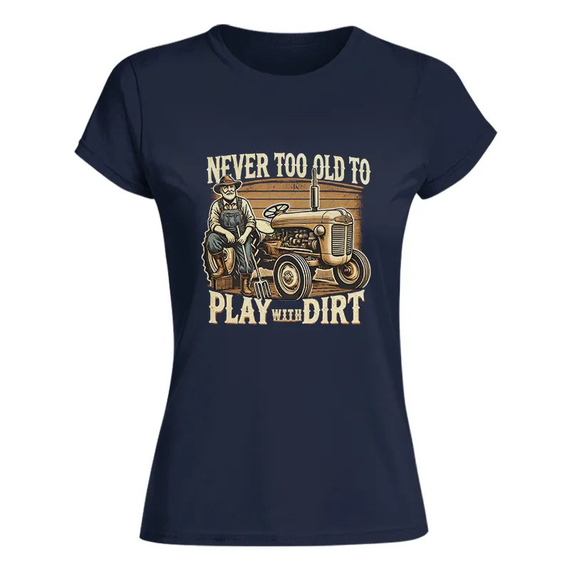 Never Too Old To Play With Dirt - Women's Softstyle Tee