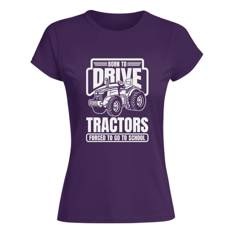 Image of Born To Drive Tractors Forced To Go To School - Women's Softstyle Tee