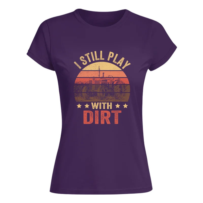 I Still Play With Dirt - Women's Softstyle Tee