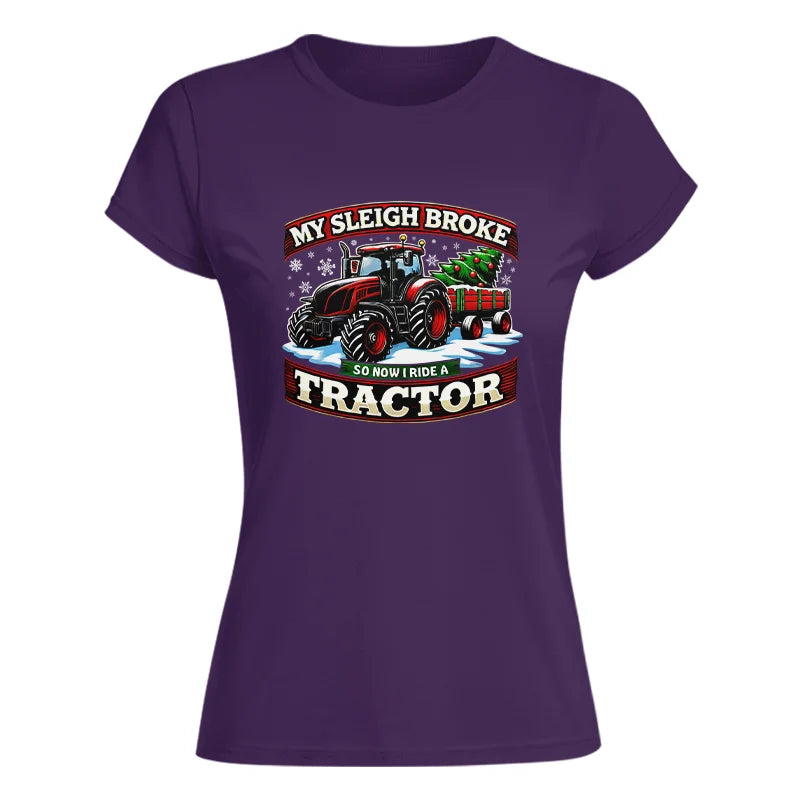 My Sleigh Broke So Now I Ride A Tractor - Women's Softstyle Tee