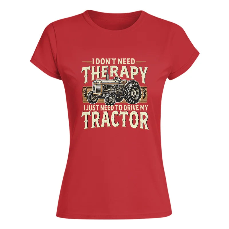 Don't Need Therapy Need To Drive My Tractor - Women's Softstyle Tee