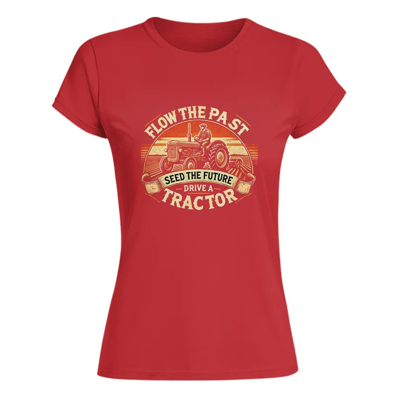 Flow The Past Seed The Future Drive A Tractor - Women's Softstyle Tee