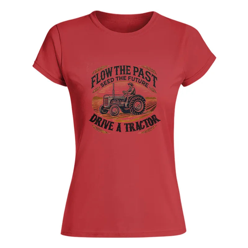 Flow The Past_Seed The Future_Drive A Tractor 1 - Women's Softstyle Tee