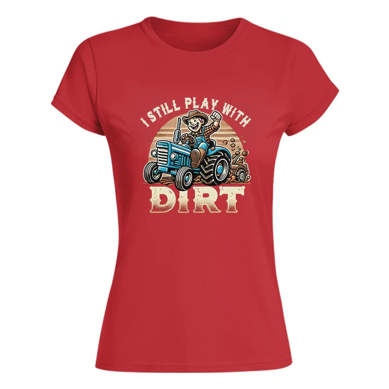 I Still Play With Dirt 2 - Women's Softstyle Tee