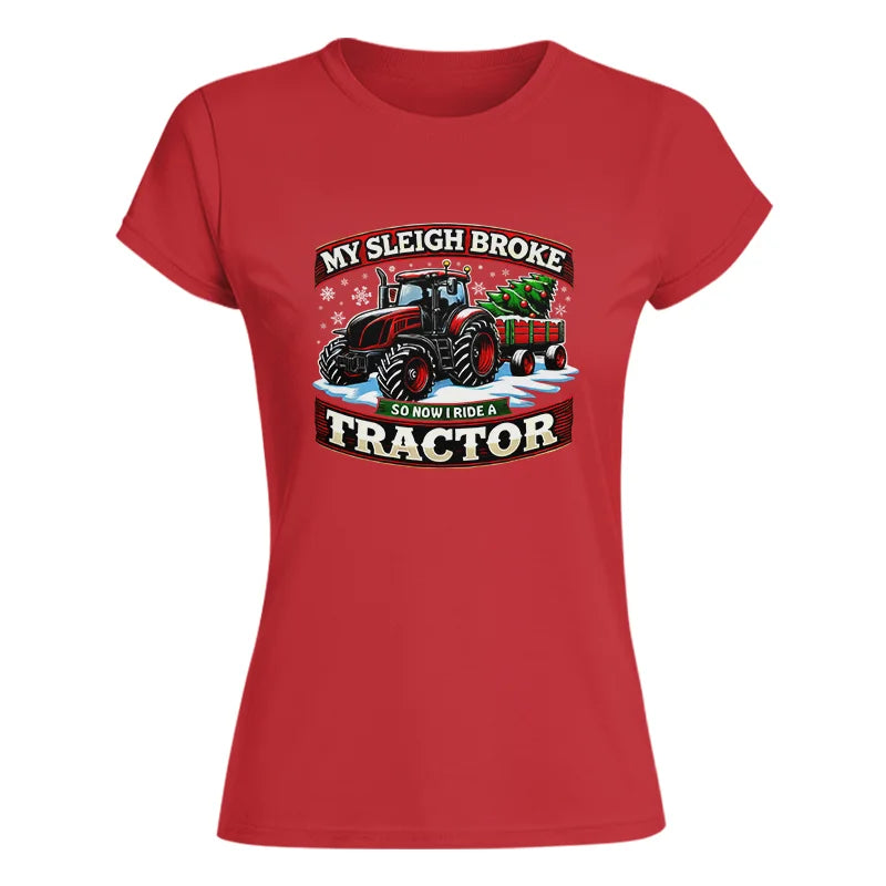 My Sleigh Broke So Now I Ride A Tractor - Women's Softstyle Tee